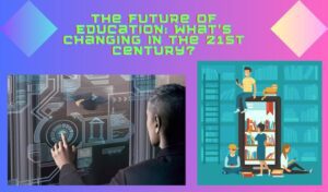 The Future of Education: What's Changing in the 21st Century?