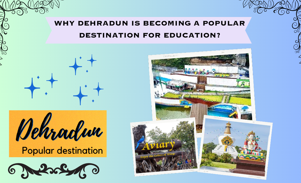 WHY DEHRADUN IS BECOMING A POPULAR DESTINATION FOR EDUCATION?