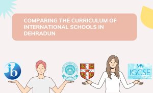 COMPARING THE CURRICULUM OF INTERNATIONAL SCHOOLS IN DEHRADUN