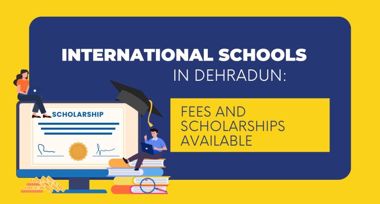 INTERNATIONAL SCHOOLS IN DEHRADUN: FEES AND SCHOLARSHIPS AVAILABLE