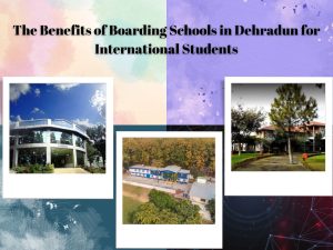 The Benefits of Boarding Schools in Dehradun for International Students