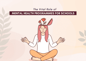 The Vital Role of Mental Health Programmes for Schools