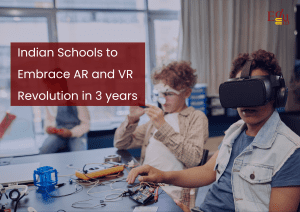 Indian Schools to Embrace AR and VR Revolution in 3 years