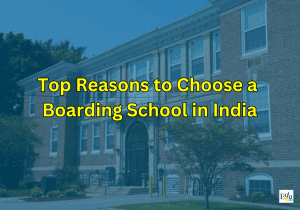 Top Reasons to Choose a Boarding Schools in India for Your Child's Education