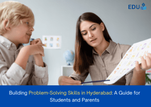 Building Problem-Solving Skills in Hyderabad: A Guide for Students and Parents