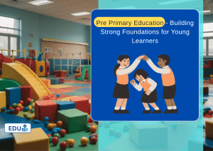 Pre Primary Education: Building Strong Foundations for Young Learners