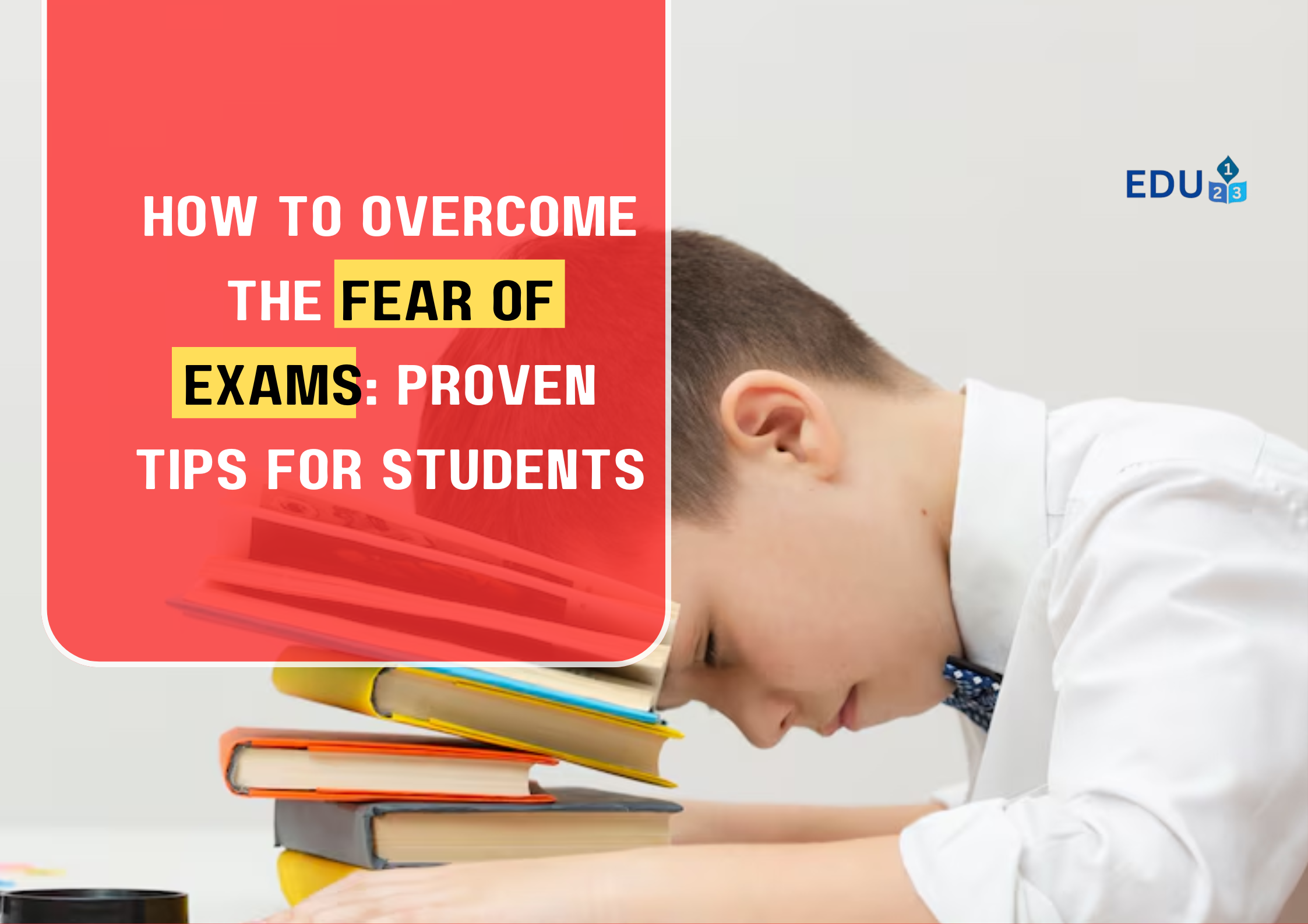 How to Overcome the Fear of Exams: Proven Tips for Students
